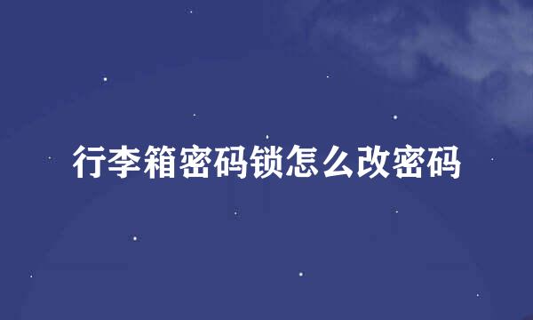 行李箱密码锁怎么改密码