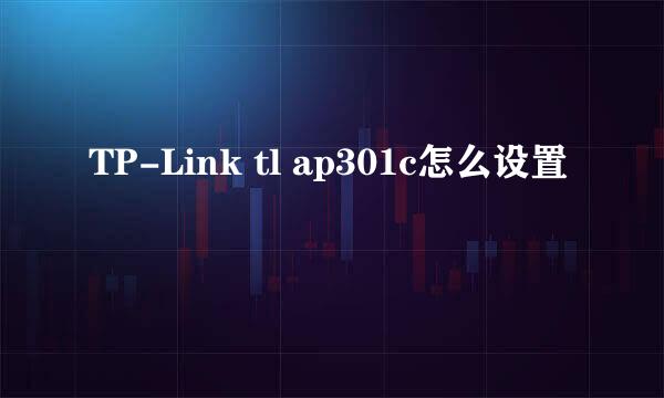 TP-Link tl ap301c怎么设置
