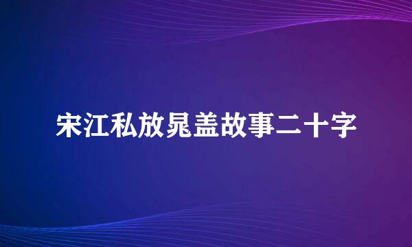 宋江私放晁盖故事二十字