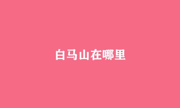 白马山在哪里