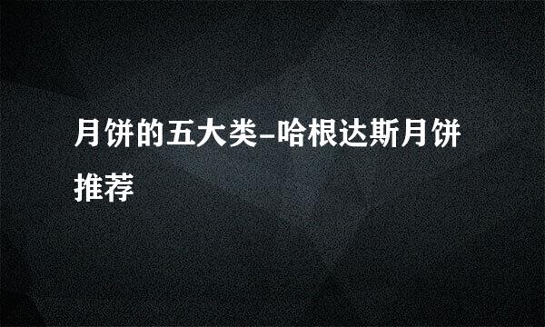 月饼的五大类-哈根达斯月饼推荐