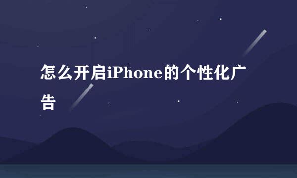 怎么开启iPhone的个性化广告