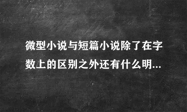 微型小说与短篇小说除了在字数上的区别之外还有什么明显的差别