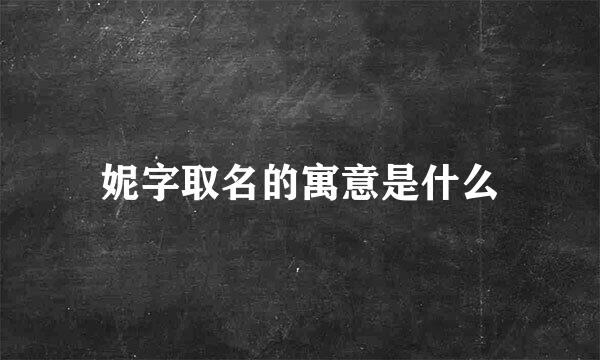 妮字取名的寓意是什么