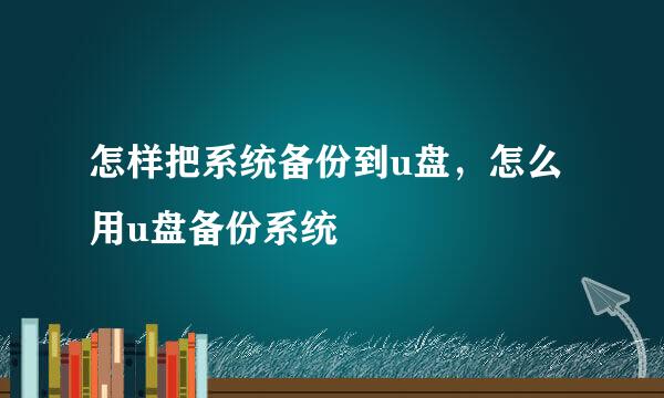 怎样把系统备份到u盘，怎么用u盘备份系统
