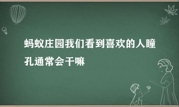 蚂蚁庄园我们看到喜欢的人瞳孔通常会干嘛