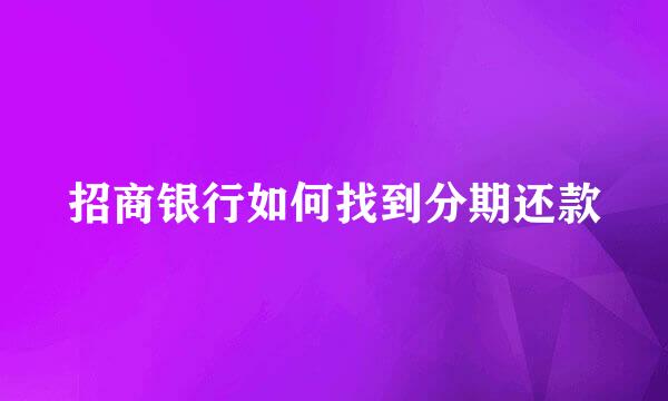 招商银行如何找到分期还款