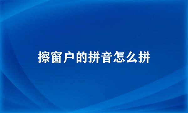 擦窗户的拼音怎么拼