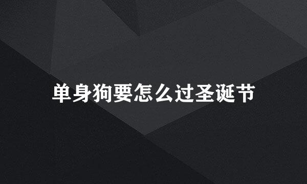 单身狗要怎么过圣诞节