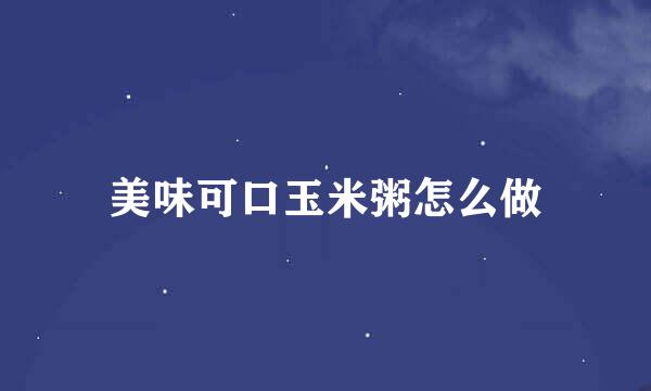 美味可口玉米粥怎么做