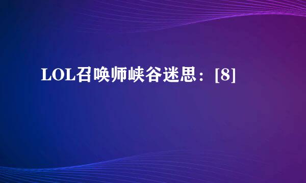 LOL召唤师峡谷迷思：[8]
