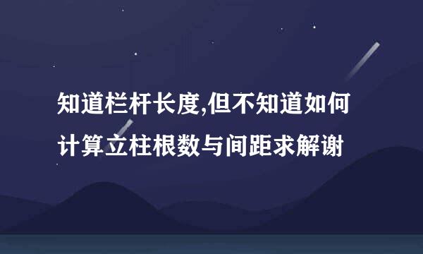 知道栏杆长度,但不知道如何计算立柱根数与间距求解谢