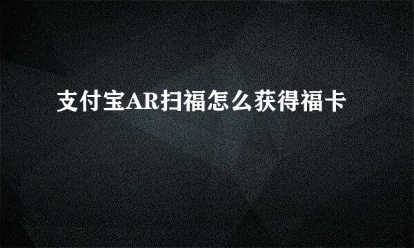 支付宝AR扫福怎么获得福卡