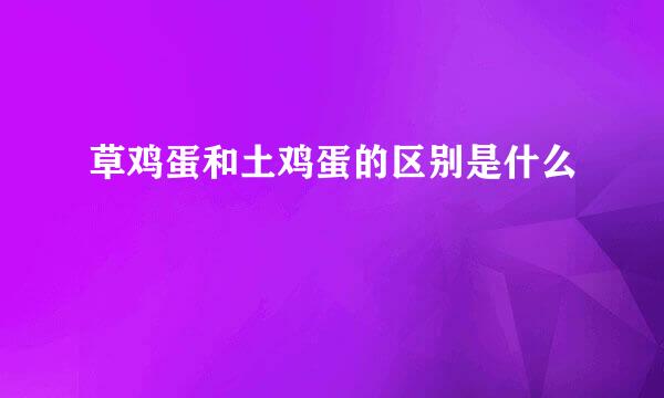 草鸡蛋和土鸡蛋的区别是什么