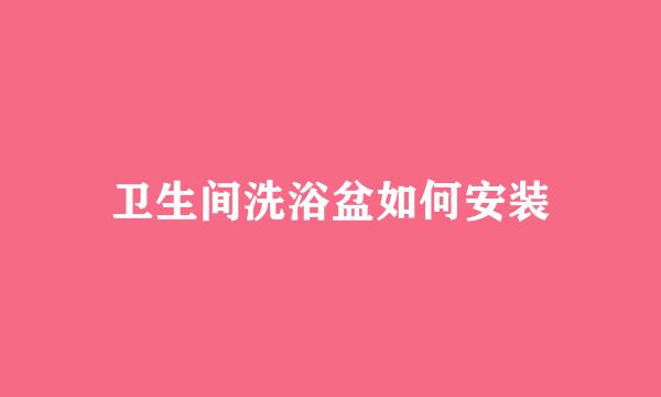 卫生间洗浴盆如何安装