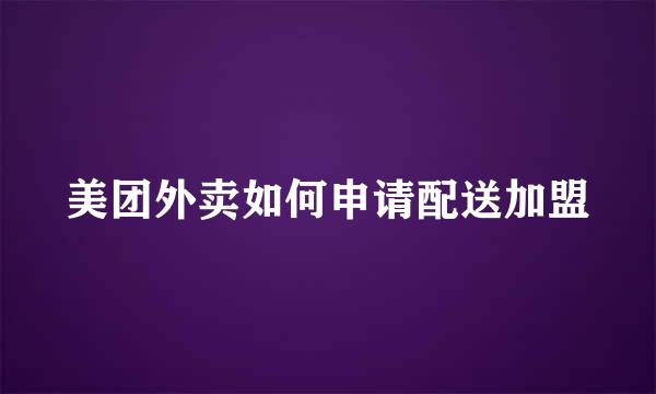 美团外卖如何申请配送加盟