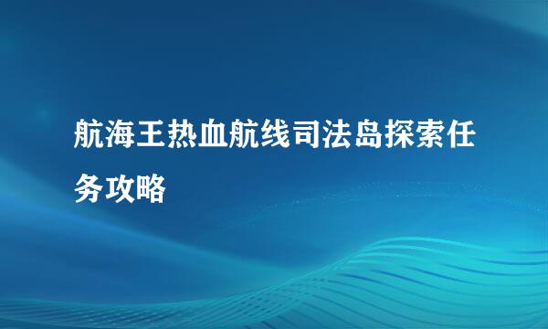 航海王热血航线司法岛探索任务攻略