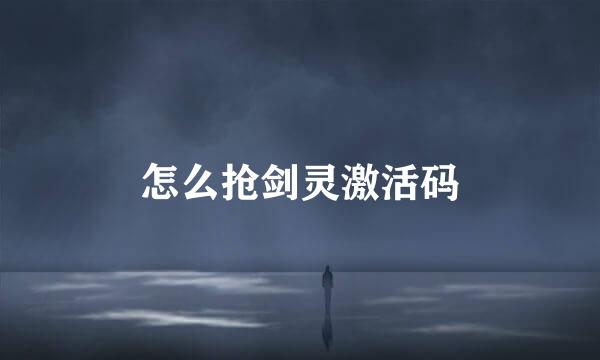 怎么抢剑灵激活码