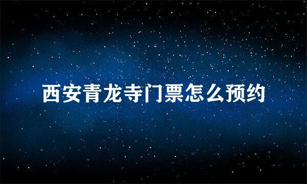 西安青龙寺门票怎么预约
