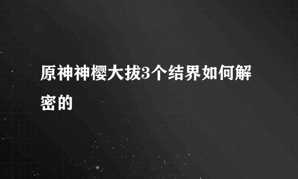 原神神樱大拔3个结界如何解密的