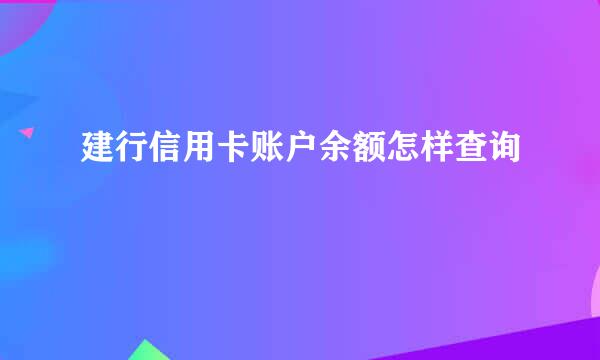 建行信用卡账户余额怎样查询