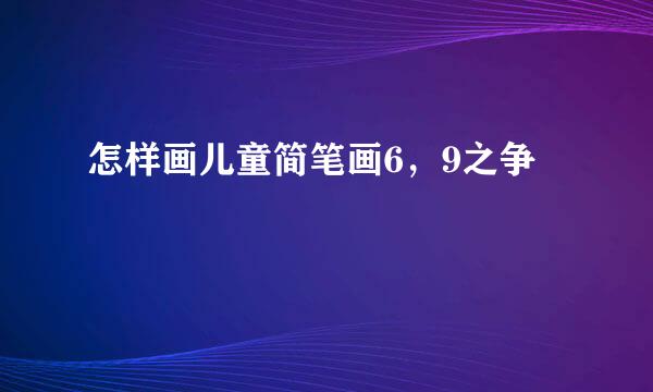 怎样画儿童简笔画6,9之争