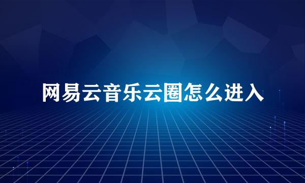 网易云音乐云圈怎么进入