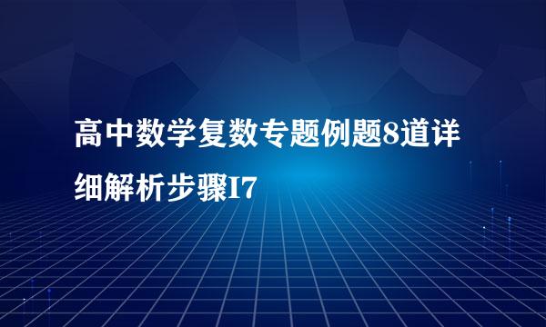 高中数学复数专题例题8道详细解析步骤I7