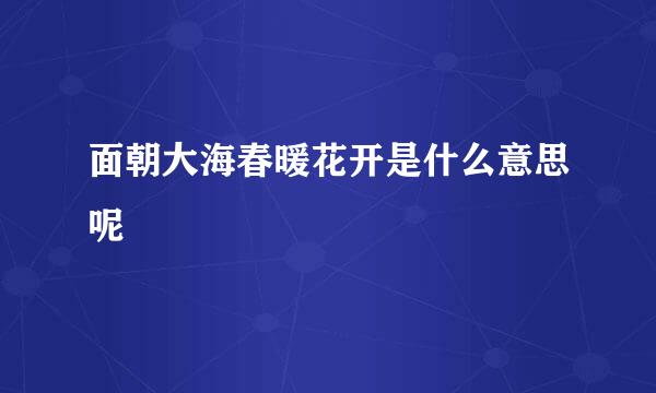 面朝大海春暖花开是什么意思呢