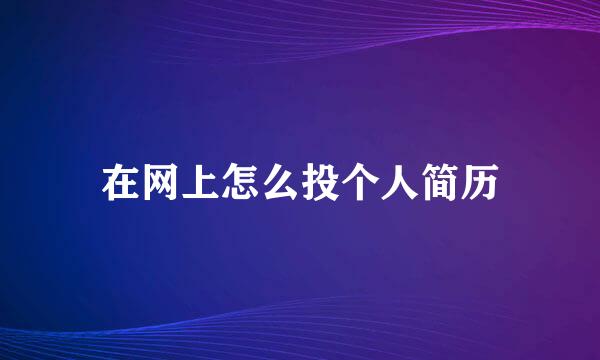 在网上怎么投个人简历