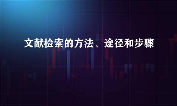 文献检索的方法、途径和步骤