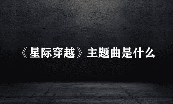 《星际穿越》主题曲是什么