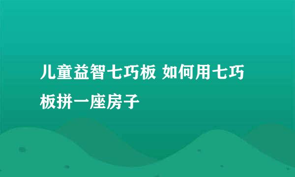 儿童益智七巧板 如何用七巧板拼一座房子