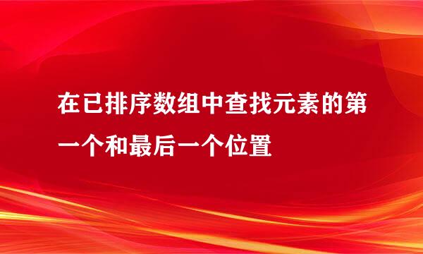 在已排序数组中查找元素的第一个和最后一个位置