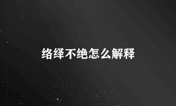 络绎不绝怎么解释