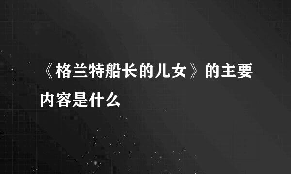 《格兰特船长的儿女》的主要内容是什么