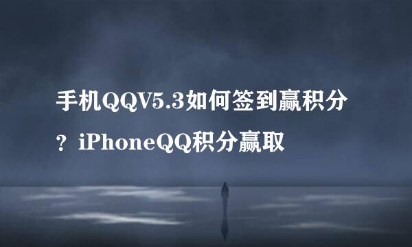 手机QQV5.3如何签到赢积分？iPhoneQQ积分赢取