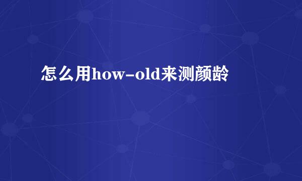 怎么用how-old来测颜龄