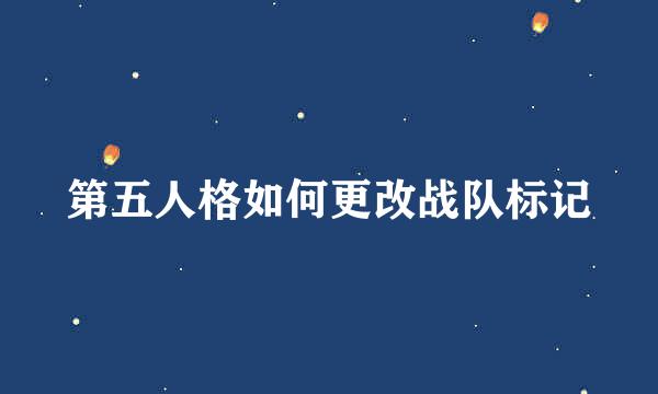 第五人格如何更改战队标记