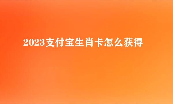 2023支付宝生肖卡怎么获得