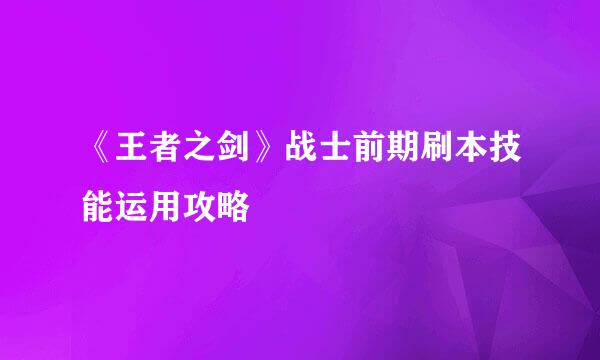 《王者之剑》战士前期刷本技能运用攻略