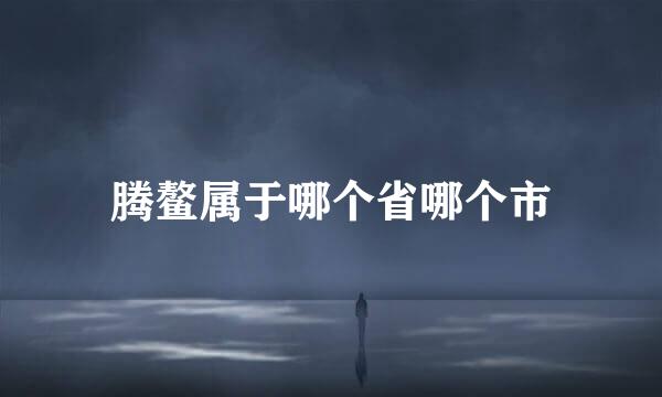 腾鳌属于哪个省哪个市