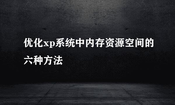 优化xp系统中内存资源空间的六种方法