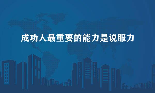 成功人最重要的能力是说服力