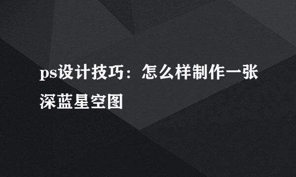 ps设计技巧：怎么样制作一张深蓝星空图