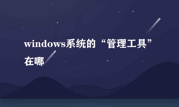 windows系统的“管理工具”在哪
