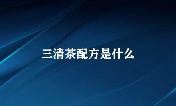 三清茶配方是什么