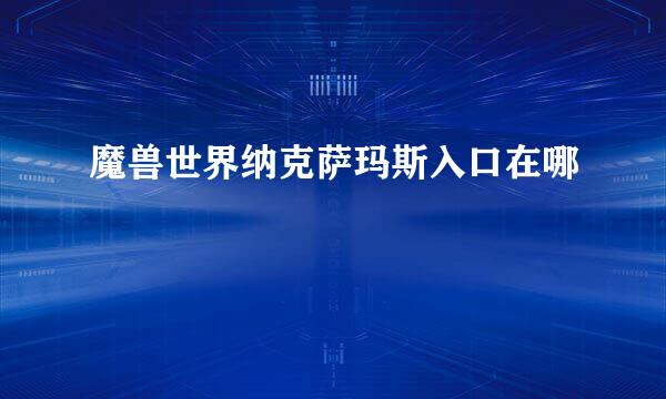 魔兽世界纳克萨玛斯入口在哪