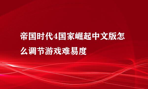 帝国时代4国家崛起中文版怎么调节游戏难易度