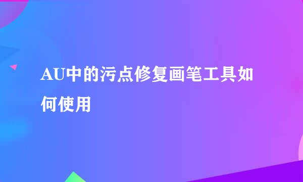 AU中的污点修复画笔工具如何使用